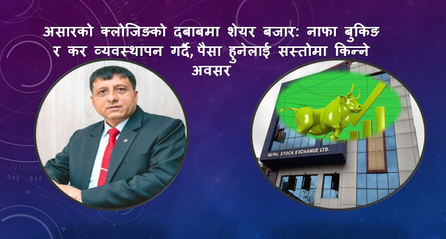 असारको क्लोजिङको दबाबमा शेयर बजार: नाफा बुकिङ र कर व्यवस्थापन गर्दै, पैसा हुनेलाई सस्तोमा किन्ने अवसर